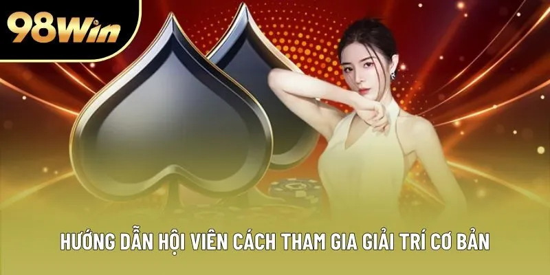 Hướng dẫn hội viên cách tham gia giải trí cơ bản