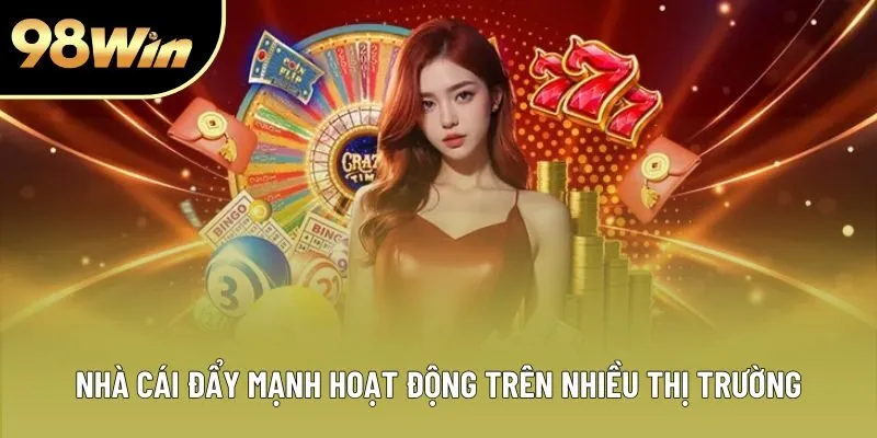 Nhà cái đẩy mạnh hoạt động trên nhiều thị trường