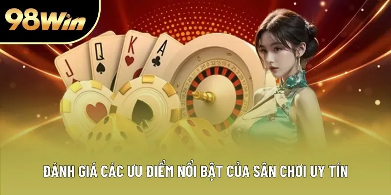 Đánh giá các ưu điểm nổi bật của sân chơi uy tín