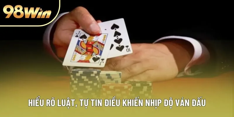 Hiểu rõ luật, tự tin điều khiến nhịp độ ván đấu