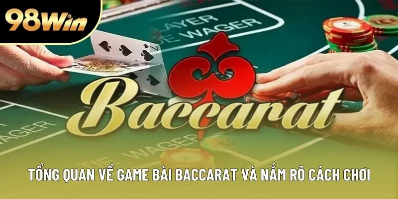 Tổng quan về game bài baccarat và nắm rõ cách chơi