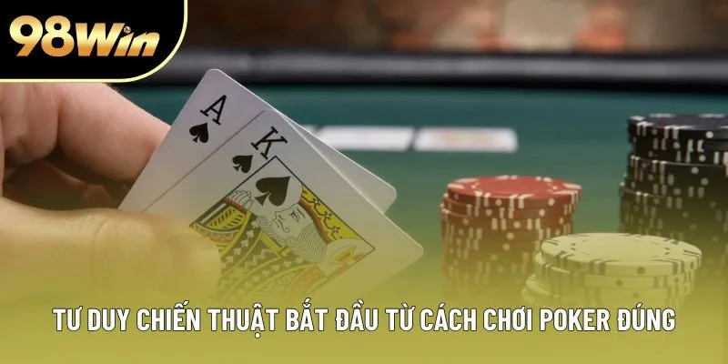 Tư duy chiến thuật bắt đầu từ cách chơi Poker đúng