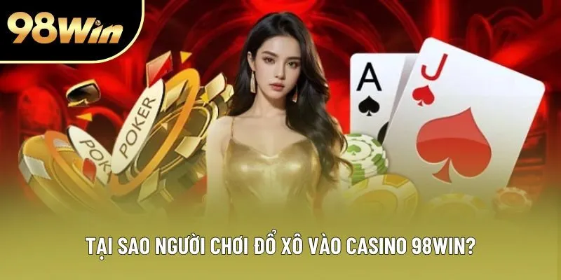 Tại sao người chơi đổ xô vào casino 98WIN?