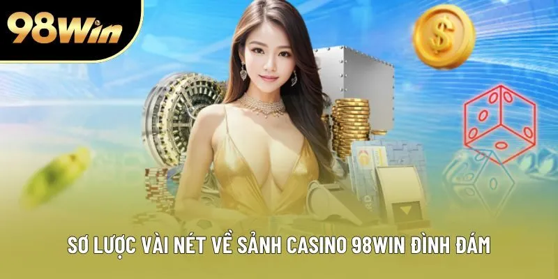 Sơ lược vài nét về sảnh casino 98WIN đình đám