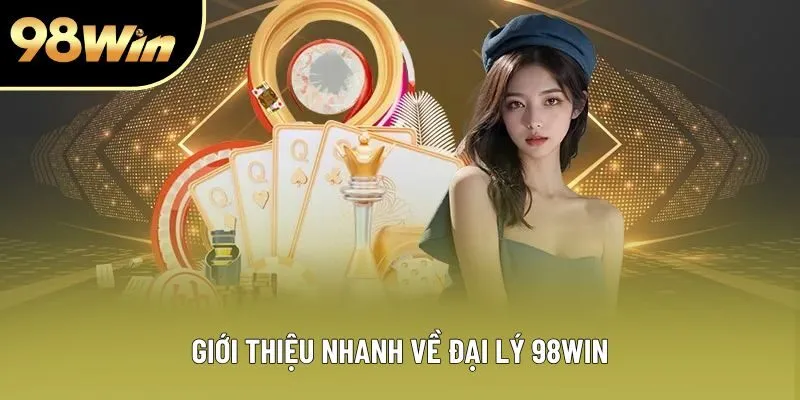 Giới thiệu nhanh về đại lý 98WIN