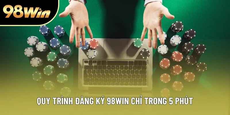 Quy trình đăng ký 98WIN chỉ trong 5 phút