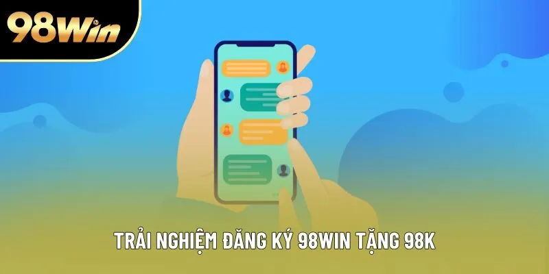 Trải nghiệm đăng ký 98WIN tặng 98k