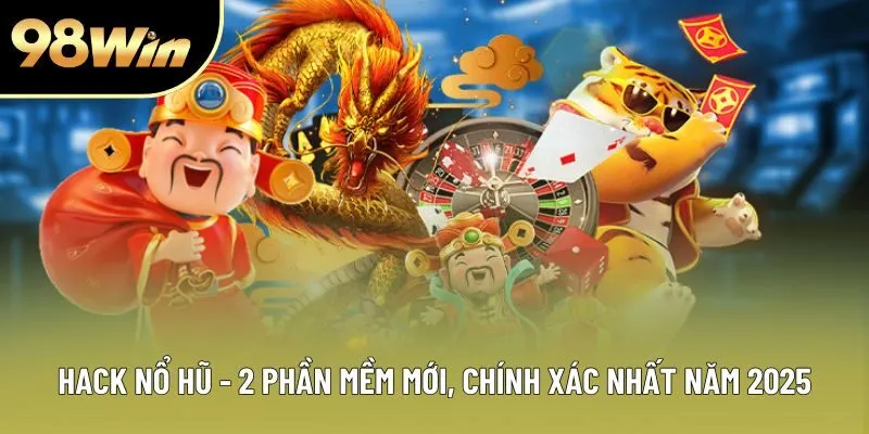Hack Nổ Hũ - 2 Phần Mềm Mới, Chính Xác Nhất Năm 2025