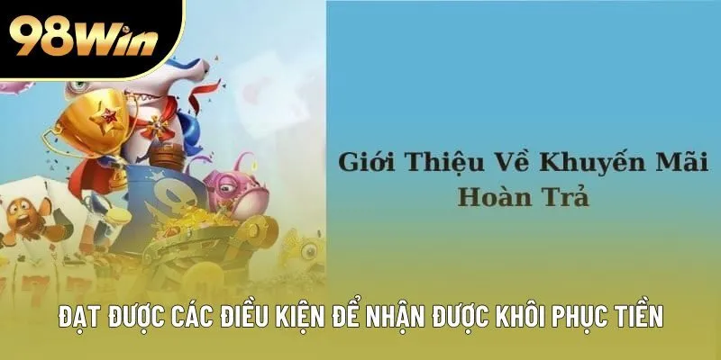Đạt được các điều kiện để nhận được khôi phục tiền Đạt được các điều kiện để nhận được khôi phục tiền