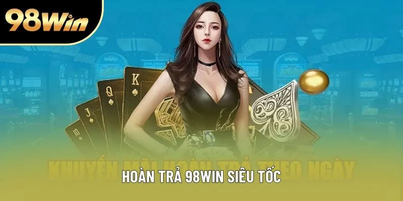 Hoàn Trả 98win Siêu Tốc - Nhận Tiền Lại Chỉ Trong Vài Phút