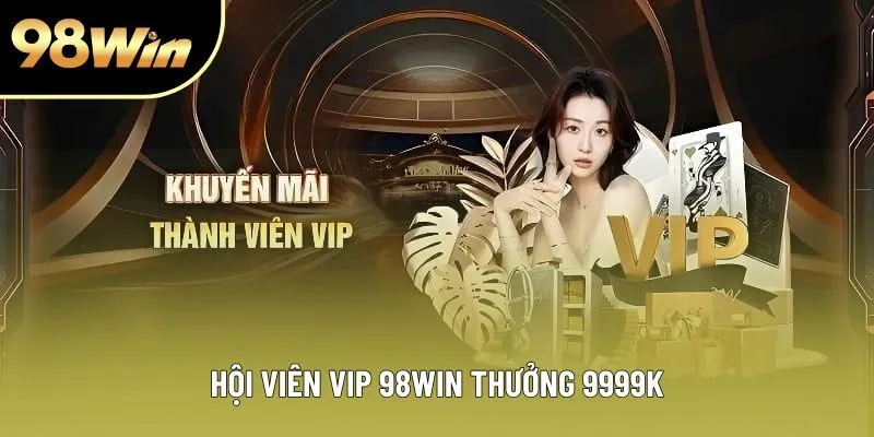 Một số điều kiện tham gia sự kiện hội viên VIP tại 98win