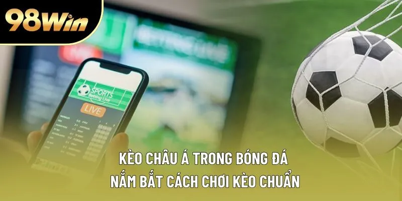 Kèo Châu Á Trong Bóng Đá | Nắm Bắt Cách Chơi Kèo Chuẩn