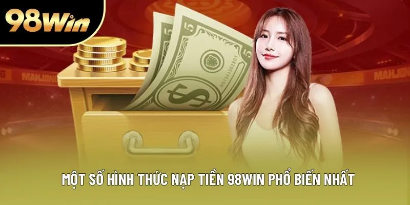 Một số hình thức nạp tiền 98WIN phổ biến nhất Một số hình thức nạp tiền 98WIN phổ biến nhất