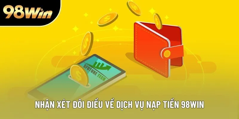 Nhận xét đôi điều về dịch vụ nạp tiền 98WIN Nhận xét đôi điều về dịch vụ nạp tiền 98WIN