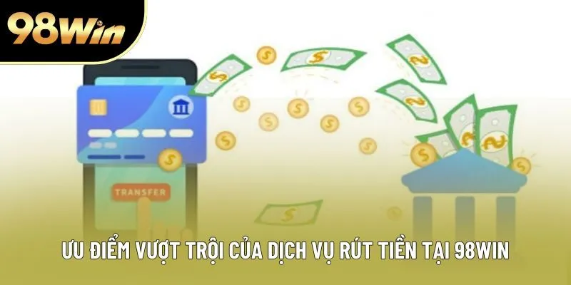 Ưu điểm vượt trội của dịch vụ rút tiền tại 98WIN Ưu điểm vượt trội của dịch vụ rút tiền tại 98WIN