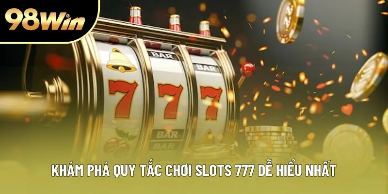 Khám phá quy tắc chơi slots 777 dễ hiểu nhất