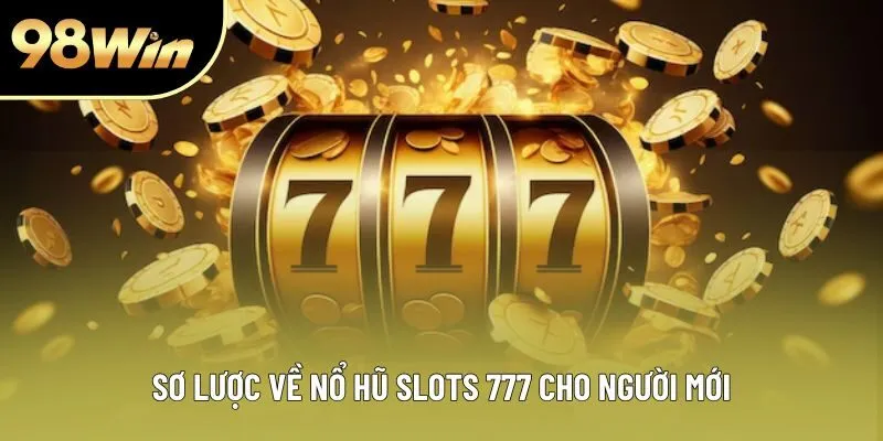 Sơ lược về nổ hũ slots 777 cho người mới