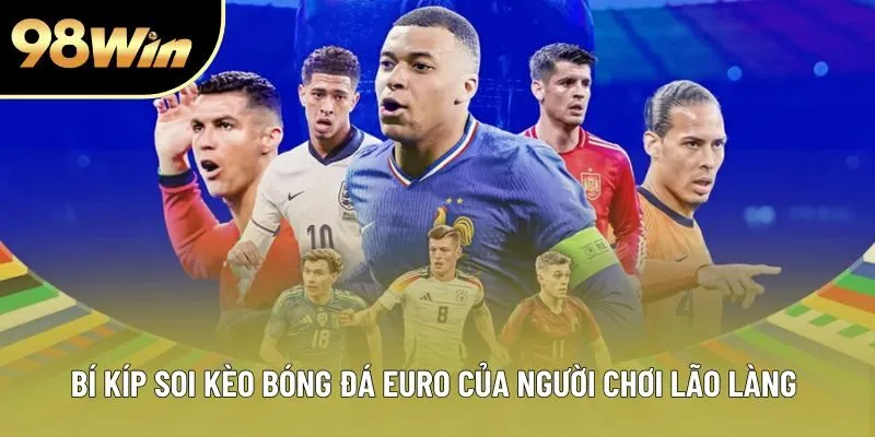 Bí kíp soi kèo bóng đá Euro của người chơi lão làng Bí kíp soi kèo bóng đá Euro của người chơi lão làng