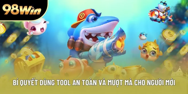 Bí quyết dùng tool an toàn và mượt mà cho người mới