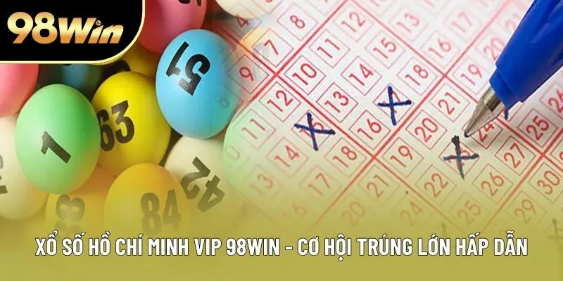 Xổ Số Hồ Chí Minh Vip 98WIN - Cơ Hội Trúng Lớn Hấp Dẫn